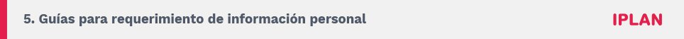 5. Guías para requerimiento de información personal. IPLAN.